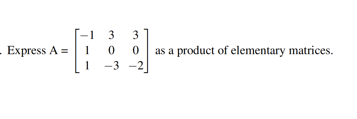 1
3
3
- Express A
=
0
0
as a product of elementary matrices.
1
-3-2